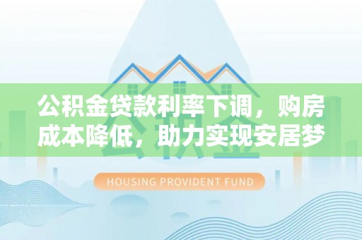 东港公积金贷款利率下调，购房成本降低，助力实现安居梦