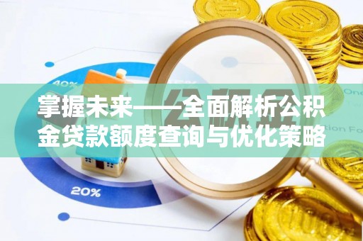东港掌握未来——全面解析公积金贷款额度查询与优化策略