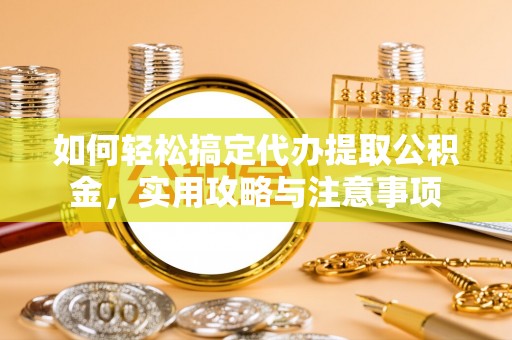 东港如何轻松搞定代办提取公积金，实用攻略与注意事项