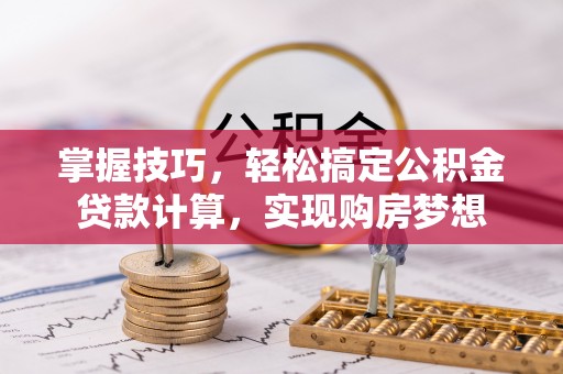 东港掌握技巧，轻松搞定公积金贷款计算，实现购房梦想