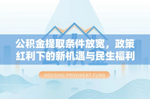 东港公积金提取条件放宽，政策红利下的新机遇与民生福利