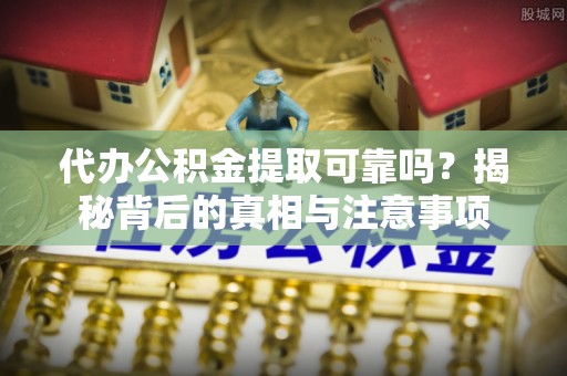 东港代办公积金提取可靠吗？揭秘背后的真相与注意事项