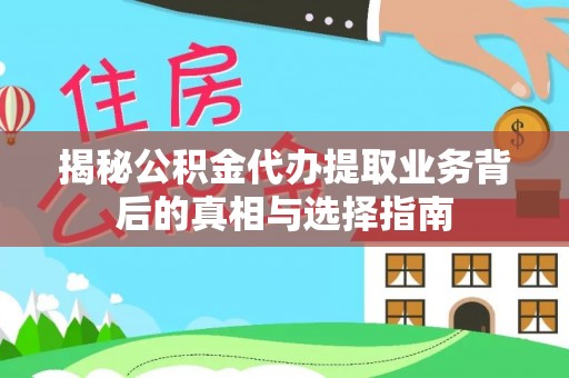 东港揭秘公积金代办提取业务背后的真相与选择指南