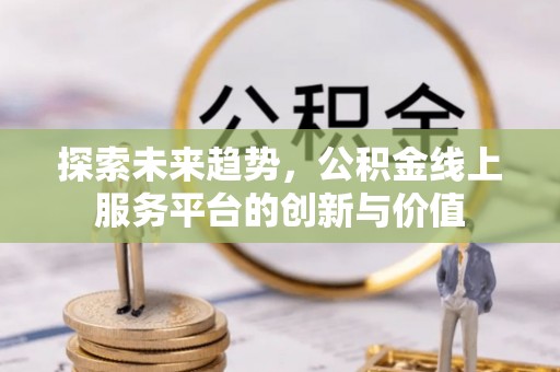 东港探索未来趋势，公积金线上服务平台的创新与价值