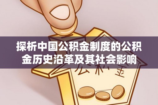 东港探析中国公积金制度的公积金历史沿革及其社会影响