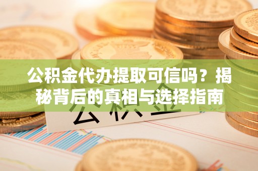 东港公积金代办提取可信吗？揭秘背后的真相与选择指南