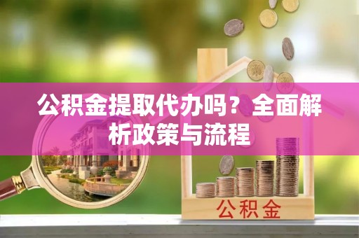 东港公积金提取代办吗？全面解析政策与流程