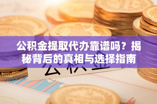 东港公积金提取代办靠谱吗？揭秘背后的真相与选择指南