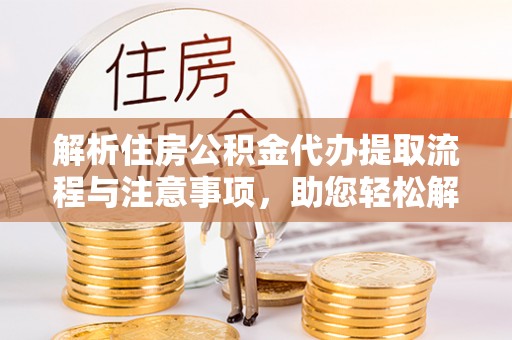 东港解析住房公积金代办提取流程与注意事项，助您轻松解决资金难题