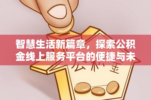 东港智慧生活新篇章，探索公积金线上服务平台的便捷与未来