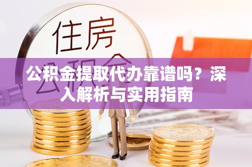 东港公积金提取代办靠谱吗？深入解析与实用指南