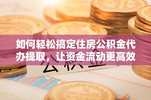 东港如何轻松搞定住房公积金代办提取，让资金流动更高效