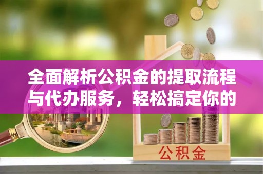 东港全面解析公积金的提取流程与代办服务，轻松搞定你的公积金咨询代办提取