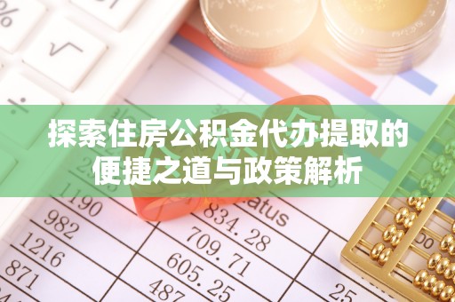 东港探索住房公积金代办提取的便捷之道与政策解析