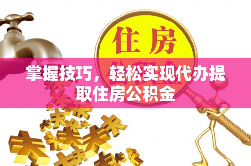 东港掌握技巧，轻松实现代办提取住房公积金