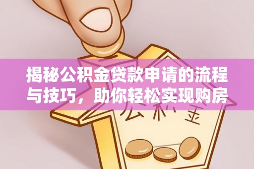 东港揭秘公积金贷款申请的流程与技巧，助你轻松实现购房梦