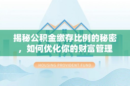 东港揭秘公积金缴存比例的秘密，如何优化你的财富管理