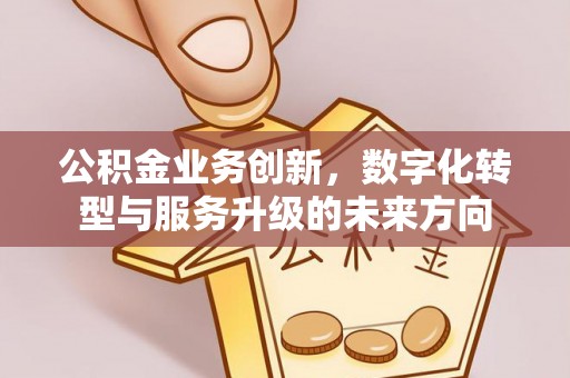 东港公积金业务创新，数字化转型与服务升级的未来方向