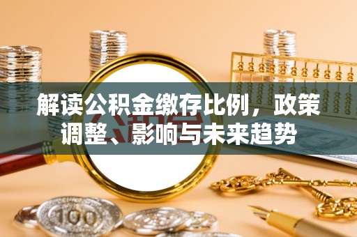 东港解读公积金缴存比例，政策调整、影响与未来趋势