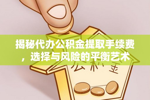 东港揭秘代办公积金提取手续费，选择与风险的平衡艺术