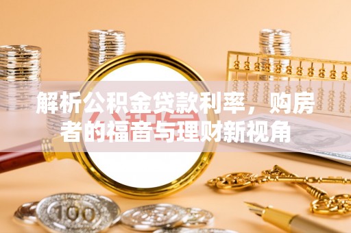 东港解析公积金贷款利率，购房者的福音与理财新视角