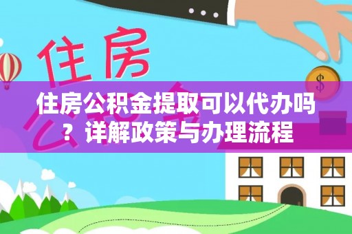 东港住房公积金提取可以代办吗？详解政策与办理流程