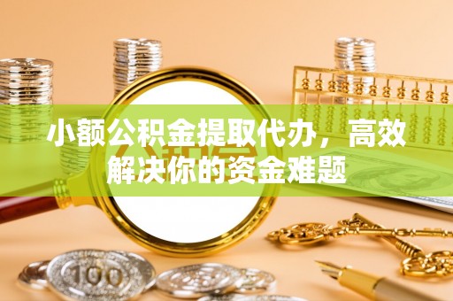 东港小额公积金提取代办，高效解决你的资金难题