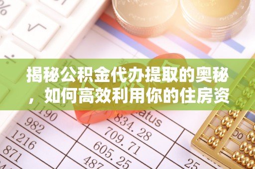东港揭秘公积金代办提取的奥秘，如何高效利用你的住房资金