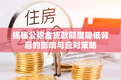 东港揭秘公积金贷款额度降低背后的影响与应对策略