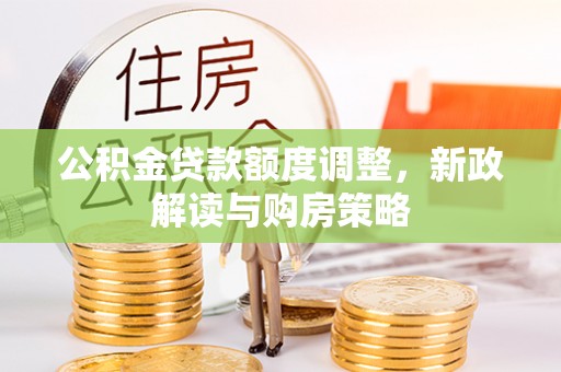 东港公积金贷款额度调整，新政解读与购房策略