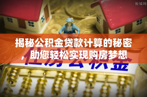 东港揭秘公积金贷款计算的秘密，助您轻松实现购房梦想