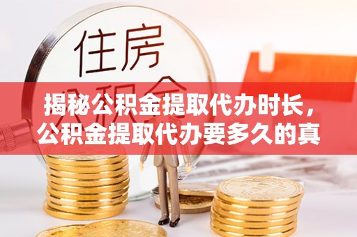 东港揭秘公积金提取代办时长，公积金提取代办要多久的真相与攻略