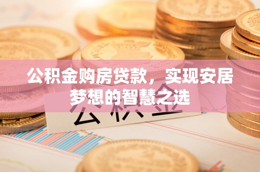 东港公积金购房贷款，实现安居梦想的智慧之选