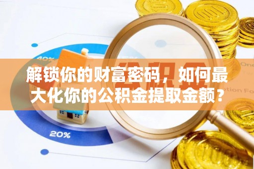 东港解锁你的财富密码，如何最大化你的公积金提取金额？