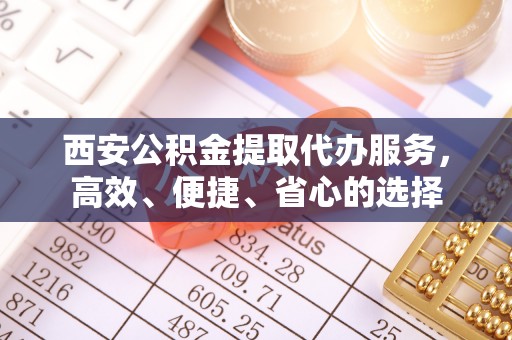 东港西安公积金提取代办服务，高效、便捷、省心的选择