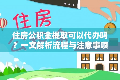 东港住房公积金提取可以代办吗？一文解析流程与注意事项
