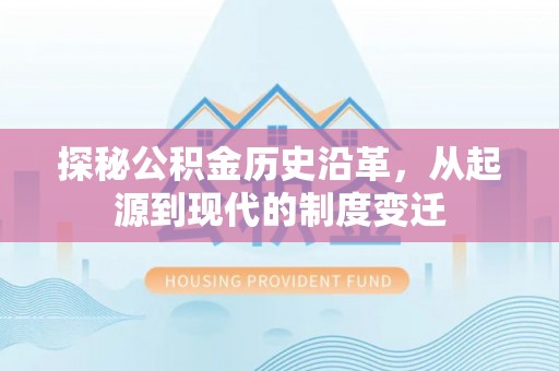 东港探秘公积金历史沿革，从起源到现代的制度变迁