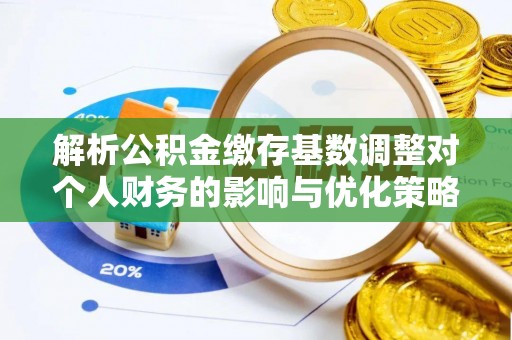 东港解析公积金缴存基数调整对个人财务的影响与优化策略