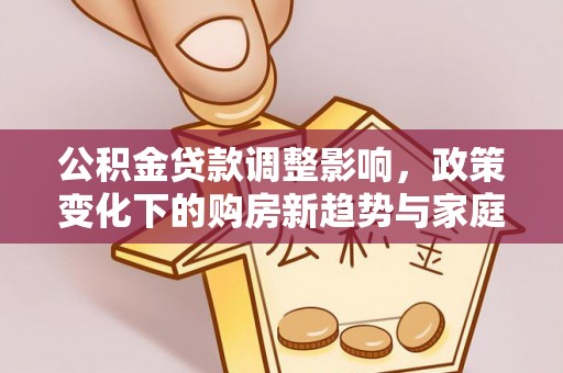 东港公积金贷款调整影响，政策变化下的购房新趋势与家庭财务规划