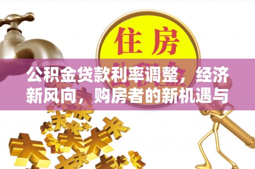 东港公积金贷款利率调整，经济新风向，购房者的新机遇与挑战