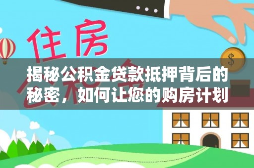 东港揭秘公积金贷款抵押背后的秘密，如何让您的购房计划更轻松？