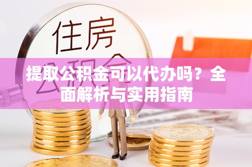 东港提取公积金可以代办吗？全面解析与实用指南