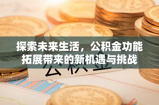 东港探索未来生活，公积金功能拓展带来的新机遇与挑战