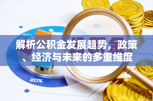 东港解析公积金发展趋势，政策、经济与未来的多重维度