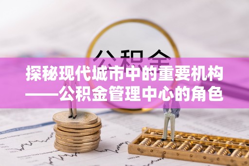 东港探秘现代城市中的重要机构——公积金管理中心的角色与使命