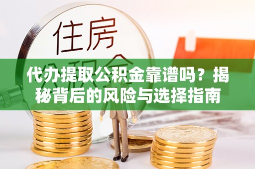 东港代办提取公积金靠谱吗？揭秘背后的风险与选择指南