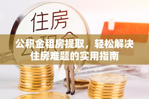 东港公积金租房提取，轻松解决住房难题的实用指南