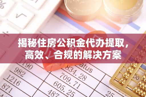 东港揭秘住房公积金代办提取，高效、合规的解决方案