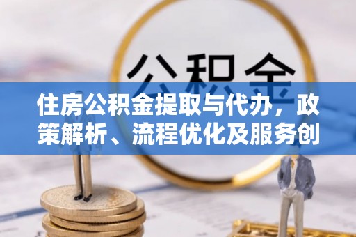 东港住房公积金提取与代办，政策解析、流程优化及服务创新