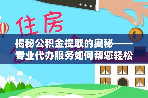 东港揭秘公积金提取的奥秘——专业代办服务如何帮您轻松搞定